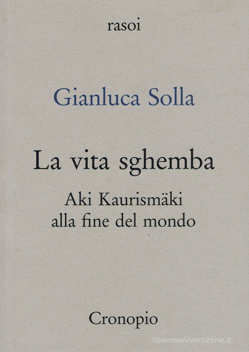 La vita sghemba. Aki Kaurismaki alla fine del mondo di Gianluca Solla edito da Cronopio