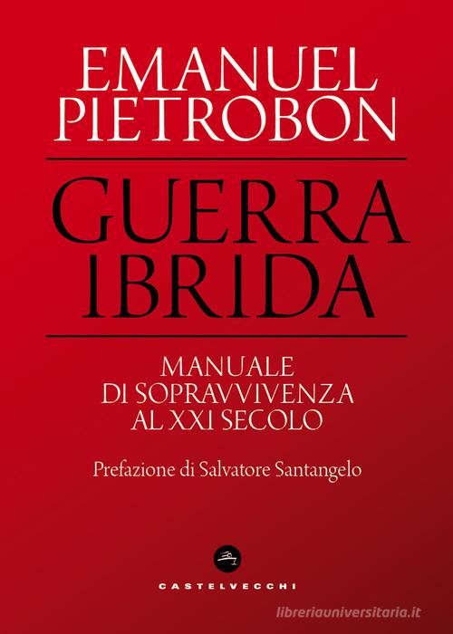 Guerra ibrida. Manuale di sopravvivenza al XXI secolo di Emanuel Pietrobon edito da Castelvecchi