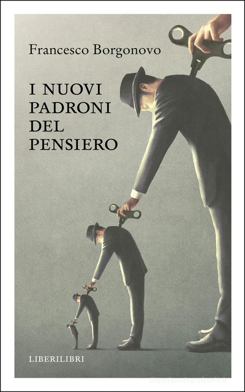 I nuovi padroni del pensiero di Francesco Borgonovo edito da Liberilibri