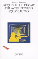 Jacques Ellul. L'uomo che aveva previsto (quasi) tutto di Jean-Luc Porquet edito da Jaca Book