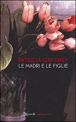 Le madri e le figlie di Patricia Gaffney edito da Rizzoli