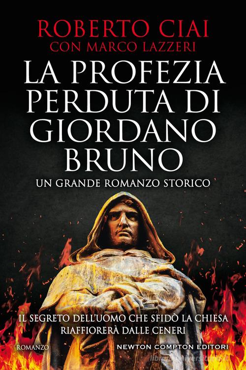La profezia perduta di Giordano Bruno di Roberto Ciai, Marco Lazzeri edito da Newton Compton Editori