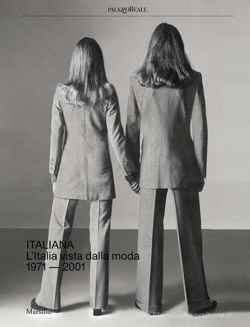 Italiana. L'Italia vista dalla moda 1971-2001. Ediz. a colori edito da Marsilio