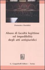 Abuso di facoltà legittime ed impedibilità degli atti antigiuridici di Domenico Fiordalisi edito da Giappichelli