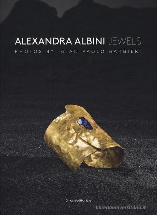 Alexandra Albini jewels. Ediz. italiana e inglese di Paolo Barbieri, Amanda Triossi edito da Silvana