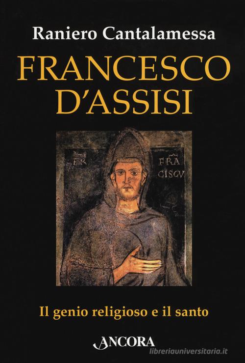 Francesco d'Assisi. Il genio religioso e il santo di Raniero Cantalamessa edito da Ancora