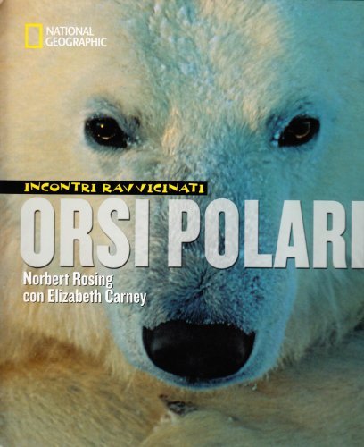 Orsi polari. Incontri ravvicinati di Norbert Rosing, Elizabeth Carney edito da White Star