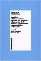 Logistica su misura. Indagine sull'innovazione logistica nel distretto calzaturiero delle Marche: competitività e compatiblità ambientale edito da Franco Angeli