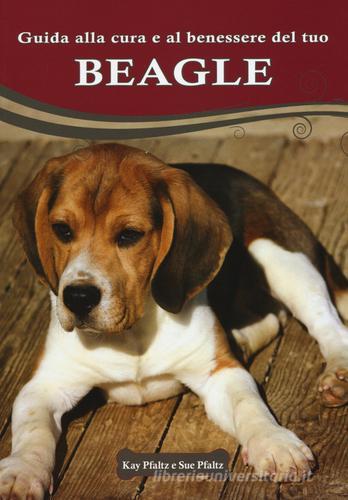 Guida alla cura e al benessere del tuo beagle. Ediz. illustrata di Kay Pfaltz, Sue Pfaltz edito da Il Castello