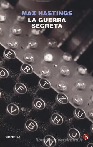 La guerra segreta. Spie, codici e guerriglieri (1939-1945) di Max Hastings edito da BEAT