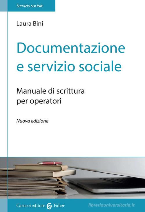 Documentazione e servizio sociale. Manuale di scrittura per gli operatori. Nuova ediz. di Laura Bini edito da Carocci