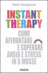 Instant therapy. Come affrontare e superare ansia e stress in 5 mosse di Paola Vinciguerra edito da Kowalski