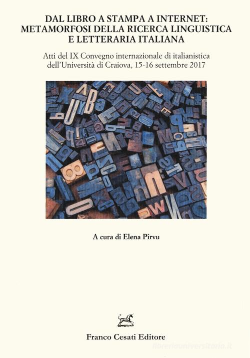 Dal libro a stampa a internet: metamorfosi della ricerca linguistica e letteraria italiana. Atti del 9° Convegno internazionale di italianistica (Craiova, 15-16 sett edito da Cesati