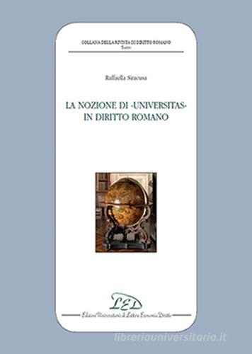 La nozione di «universitas» in diritto romano di Raffaella Siracusa edito da LED Edizioni Universitarie