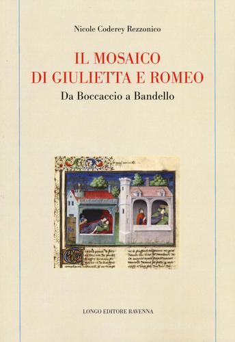 Il mosaico di Giulietta e Romeo. Da Boccaccio a Bandello di Nicole Coderey Rezzonico edito da Longo Angelo