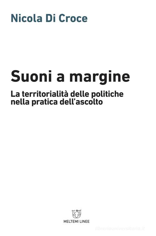 Suoni a margine. La territorialità delle politiche nella pratica dell'ascolto di Nicola Di Croce edito da Meltemi