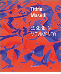 Titina Maselli. Essere in movimento. Ediz. multilingue di Bartolomeo Pietromarchi, Achille Bonito Oliva edito da Maretti Editore