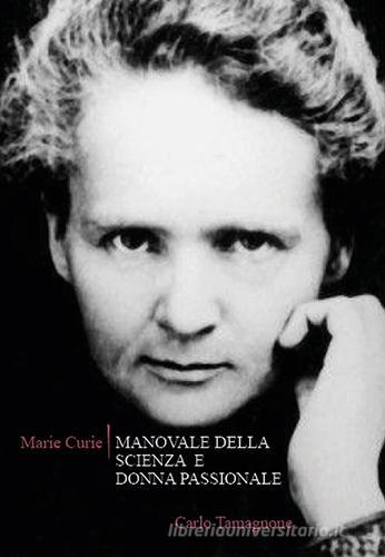 Marie Curie. Manovale della scienza e donna passionale di Carlo Tamagnone edito da Diderotiana Editrice