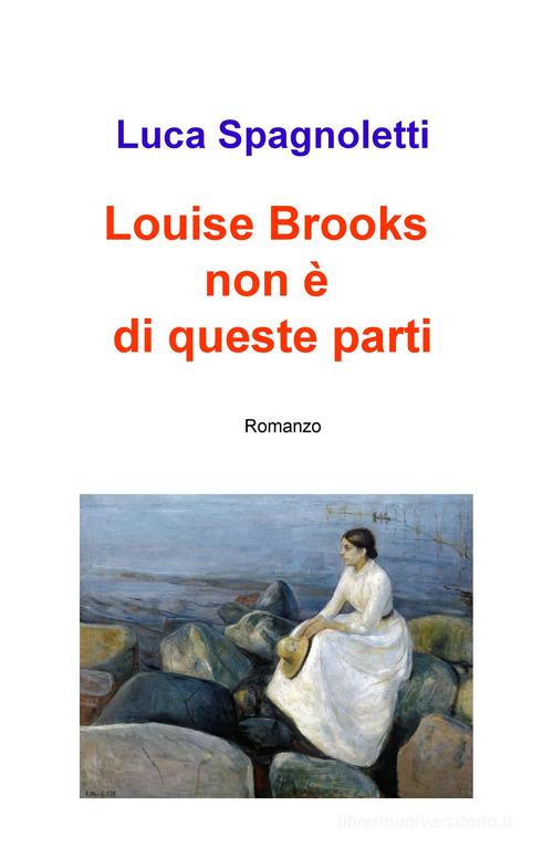 Louise Brooks non è di queste parti di Luca Spagnoletti edito da ilmiolibro self publishing