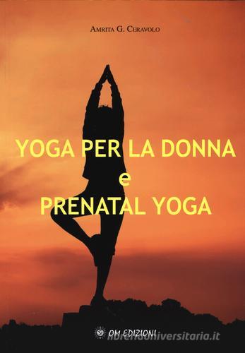 Yoga per la donna e prenatal yoga di Amrita G. Ceravolo edito da OM