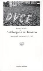 Autobiografia del fascismo. Antologia di testi fascisti (1919-1945) di Renzo De Felice edito da Einaudi