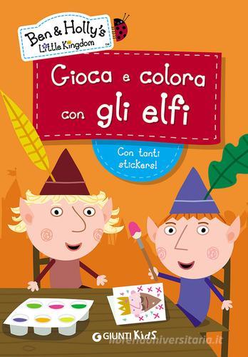 Gioca e colora con gli elfi. Ben & Holly's Little Kingdom. Con adesivi. Ediz. illustrata edito da Giunti Kids