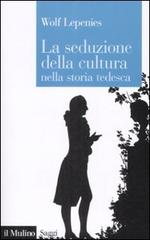 La seduzione della cultura nella storia tedesca di Wolf Lepenies edito da Il Mulino