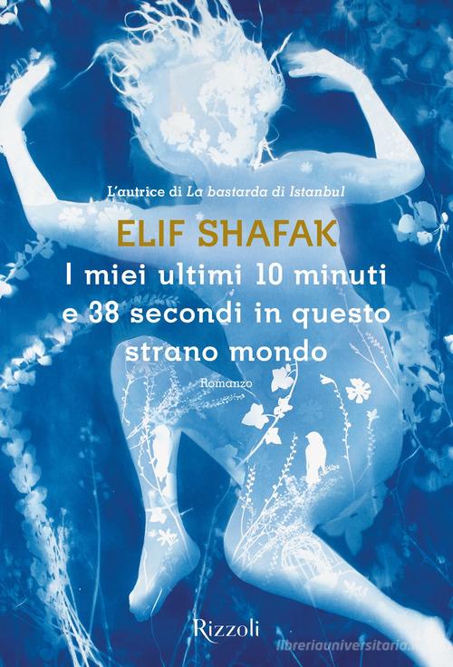 I miei ultimi 10 minuti e 38 secondi in questo strano mondo di Elif Shafak edito da Rizzoli