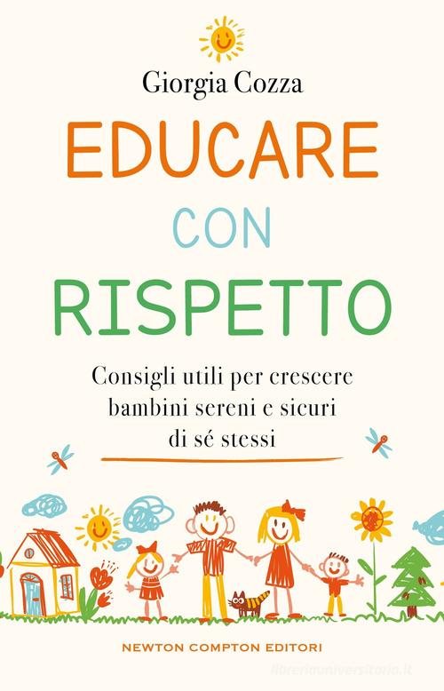 Educare con rispetto. Consigli utili per crescere bambini sereni e sicuri di sé stessi di Giorgia Cozza edito da Newton Compton Editori