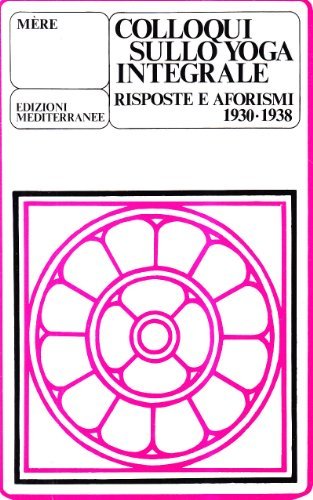 Colloqui sullo yoga integrale. Risposte e aforismi 1930-1938 di Mère edito da Edizioni Mediterranee