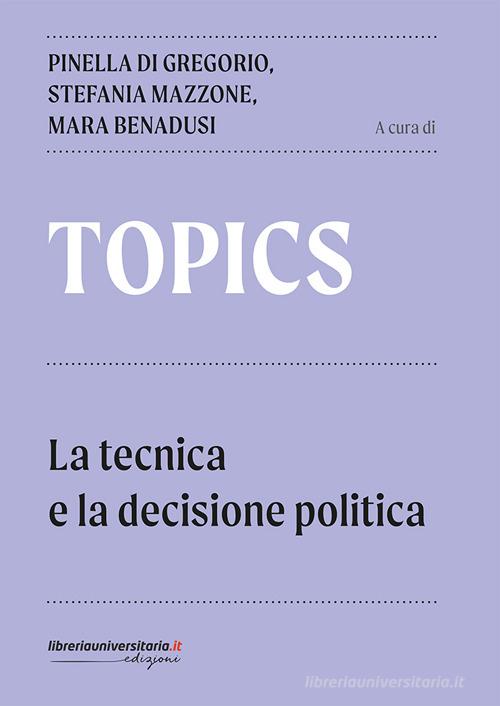 Topics. La tecnica e la decisione politica di Pinella Di Gregorio, Stefania Mazzone, Mara Benadusi edito da libreriauniversitaria.it