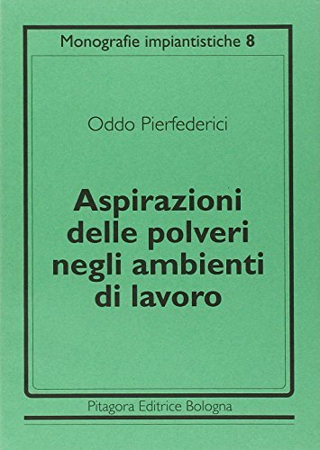 Aspirazioni delle polveri negli ambienti di lavoro di Oddo Pierfederici edito da Pitagora