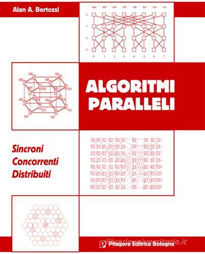 Algoritmi paralleli. Sincromi. Concorrenti. Distribuiti di Alan A. Bertossi edito da Pitagora