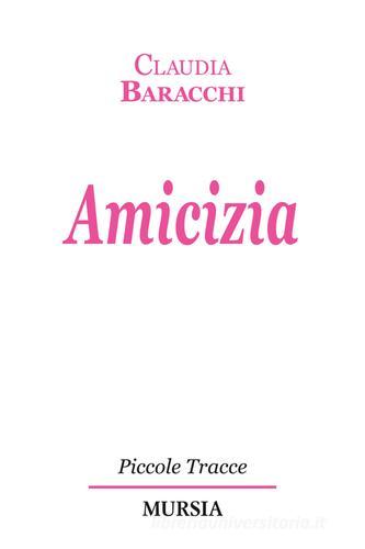 Amicizia di Claudia Baracchi edito da Ugo Mursia Editore