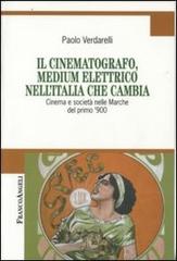 Il cinematografo, medium elettrico nell'Italia che cambia. Cinema e società nelle Marche del primo '900 di Paolo Verdarelli edito da Franco Angeli