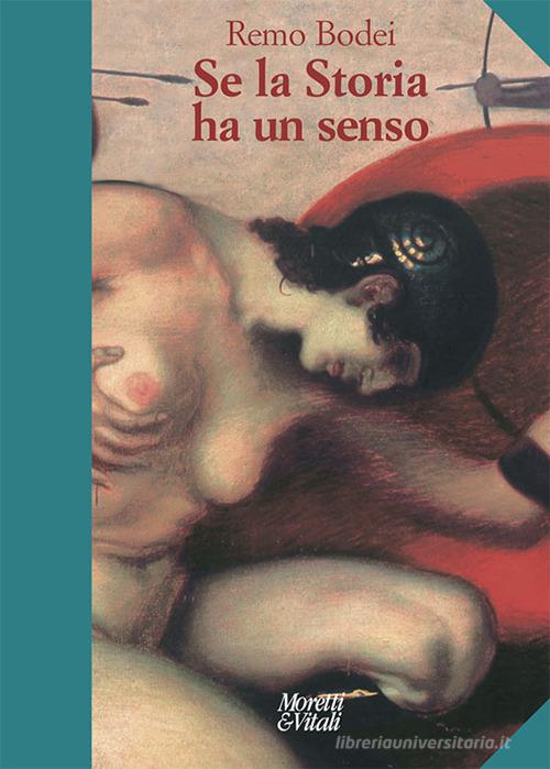 Se la storia ha un senso. Nuova ediz. di Remo Bodei edito da Moretti & Vitali