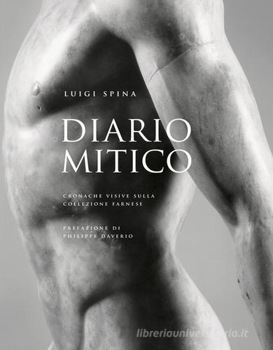 Diario mitico. Cronache visive sulla collezione Farnese di Luigi Spina edito da 5 Continents Editions
