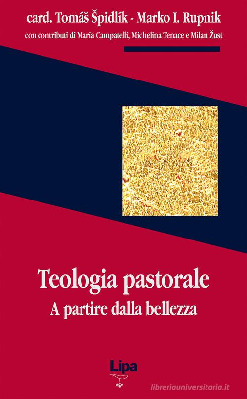 Teologia pastorale. A partire dalla bellezza di Tomás Spidlík, Marko I. Rupnik edito da Lipa