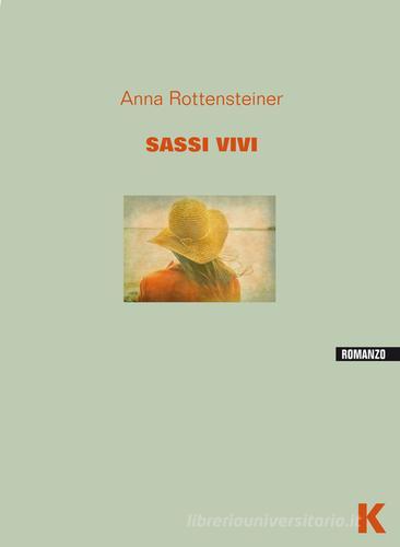 Sassi vivi di Anna Rottensteiner edito da Keller