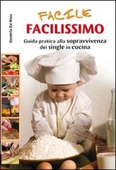 Facile, facilissimo. Guida alla sopravvivenza dei single in cucina di Donatella Dal Maso edito da GEO (Trieste)