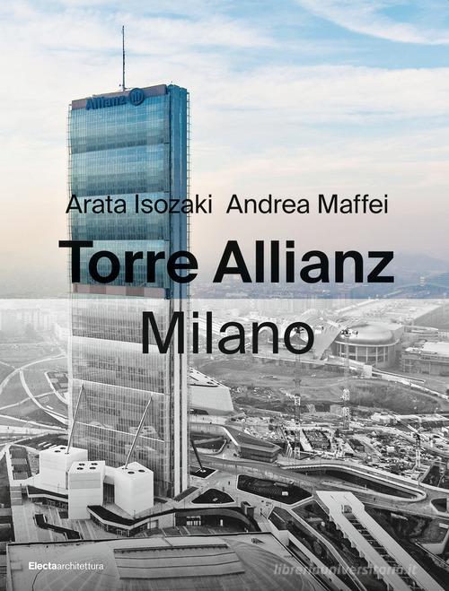 Torre Allianz. Milano. Ediz. italiana e inglese di Arata Isozaki, Andrea Maffei edito da Electa