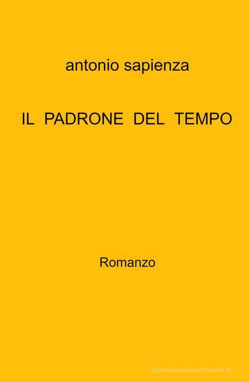 Il padrone del tempo di Antonio Sapienza edito da ilmiolibro self publishing