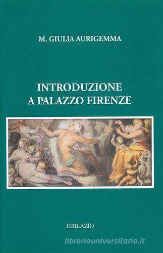 Introduzione a Palazzo Firenze di M. Giulia Aurigemma edito da Edilazio