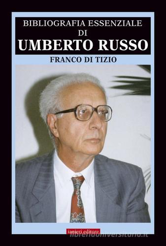 Bibliografia essenziale di Umberto Russo di Franco Di Tizio edito da Ianieri