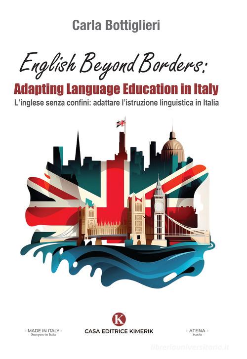 English beyond borders: adapting language education in Italy-L'inglese senza confini: adattare l'istruzione linguistica in Italia di Carla Bottiglieri edito da Kimerik