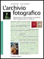 L' archivio fotografico. Manuale per la conservazione e la gestione della fotografia antica e moderna di Silvia Berselli, Laura Gasparini edito da Zanichelli
