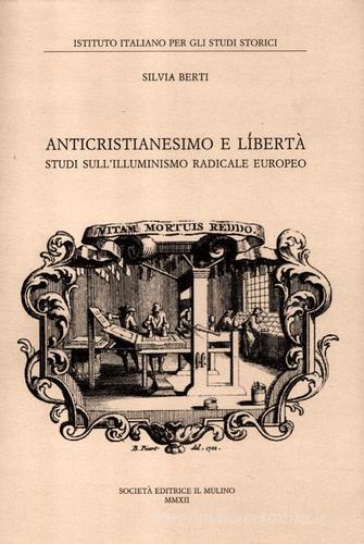 Anticristianesimo e libertà. Studi sul primo Illuminismo europeo di Silvia Berti edito da Il Mulino