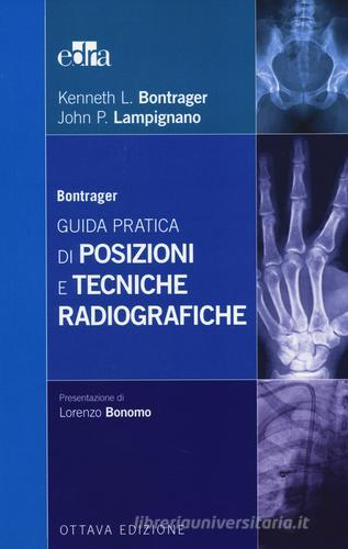 Bontrager. Guida pratica di posizioni e tecniche radiografiche di Kenneth L. Bontrager, John P. Lampignano edito da Edra