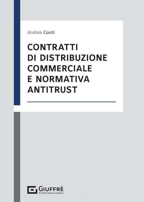 Contratti di distribuzione commerciale e normativa antitrust di Andrea Conti edito da Giuffrè