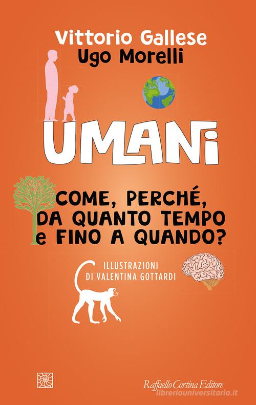 Umani. Come, perché, da quanto tempo e fino a quando? di Vittorio Gallese, Ugo Morelli edito da Raffaello Cortina Editore